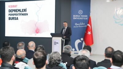 Bursa Teknik Üniversitesinde (BTÜ), 6 Şubat Kahramanmaraş merkezli depremlerin perspektifinden Bursa’nın durumu